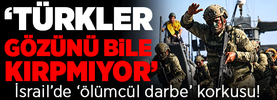 İsrail'de 'ölümcül darbe' korkusu! 'Türkler gözlerini bile kırpmıyor, büyük riskle karşı karşıyayız'