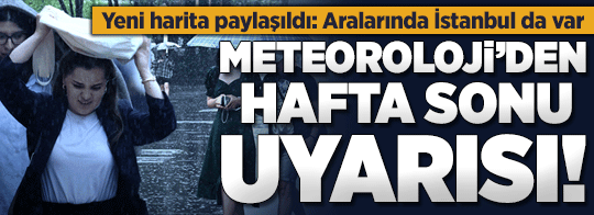 Hafta sonu planı yapanlar dikkat! Meteoroloji yeni haritayla uyardı