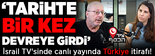 İsrail TV'sinde canlı yayında peş peşe Türkiye itirafı! 'En büyük endişe' diyerek duyurdular: 'Tarihte bir kez devreye girdi'