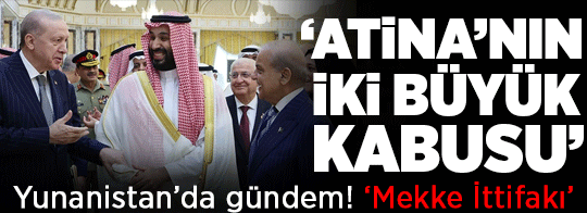 Yunanistan'da gündem: Mekke İttifakı! Atina'nın iki büyük kabusu