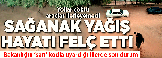 Sağanak yağış birçok ilde hayatı durma noktasına getirdi! Yollar çöktü, ev ve iş yerlerini su bastı