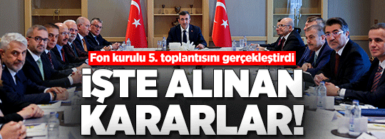 Beşinci Fon Kurulu Toplantısı gerçekleşti: İşte alınan kararlar