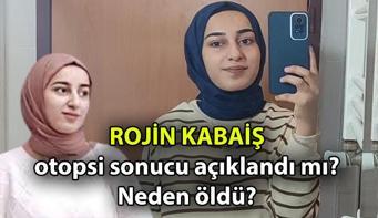 SON DURUM || Rojin Kabaiş otopsi sonucu açıklandı mı Rojin Kabaiş neden öldü, belli oldu mu