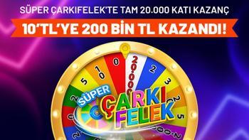 Süper Çarkıfelekte tam 20.000 katı kazanç 10’TL’ye 200 bin TL kazandı