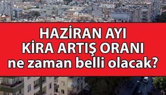 HAZİRAN KİRA ARTIŞ ORANI 2025 | Haziran ayı kira artış oranı ne zaman belli olacak Haziran kira artışı hesaplama