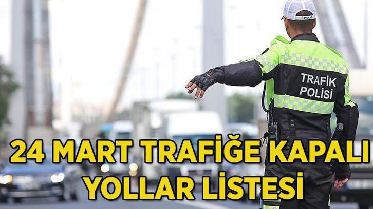 İSTANBUL GÜNCEL TRAFİĞE KAPALI YOLLAR | İstanbul Valiliği 24 - 26 Mart 2025 tarihli trafiğe kapalı yollar ve alternatif güzergahlar