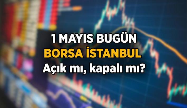 Bugün Borsa İstanbul açık mı, kapalı mı? 1 Mayıs'ta Borsa İstanbul resmi tatil mi oluyor?