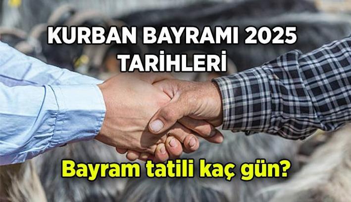 Kurban Bayramı 2025 tarihleri ne zaman? Kurban Bayramı tatili kaç gün?