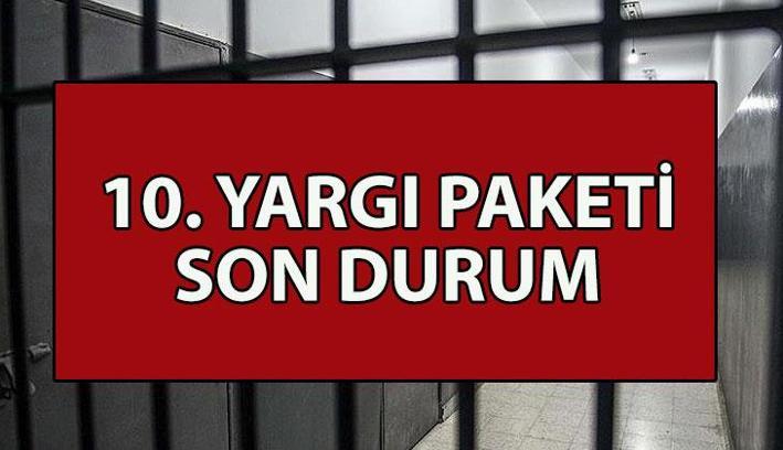 10. YARGI PAKETİ SON DURUM NE? İnfaz düzenlemesi kapsamı ne? Genel af mı, kısmi af mı gelecek? 10. Yargı Paketi Meclis'ten geçti mi? Görüşmeleri başladı mı?