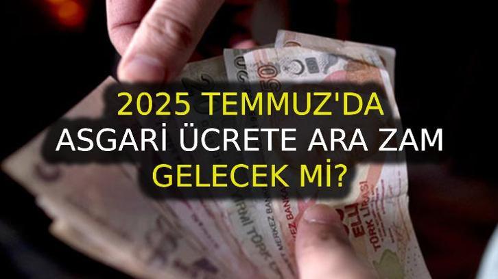 Asgari ücret 2025 ara zam gelecek mi? Temmuz'da asgari ücrete ara zam olacak mı, asgari ücrete 2. zam yapılacak mı?