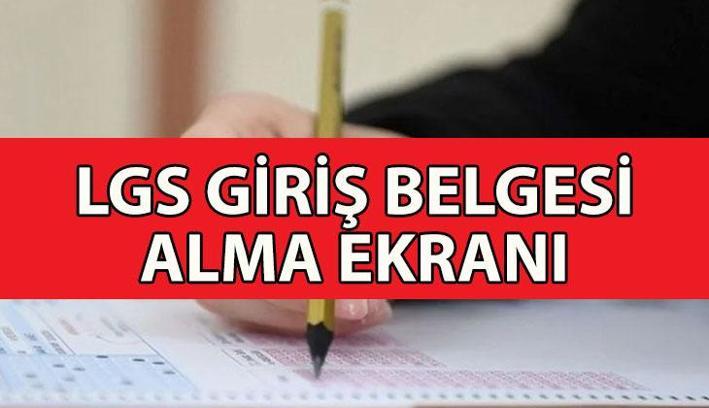 LGS GİRİŞ BELGESİ ALMA EKRANI | LGS ne zaman? LGS sınavı giriş belgesi nereden alınır?