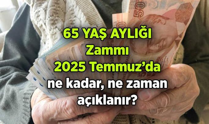 65 Yaş aylığı zammı ne kadar, ne zaman açıklanacak? 2025 Temmuz'da yaşlılık maaşı kaç TL olur? İşte tahmini oran