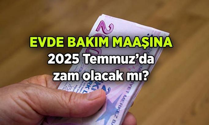 Evde bakım maaşına zam olacak mı? 2025 Temmuz'da evde bakım maaşı zammı ne kadar olur, ne zaman açıklanır?