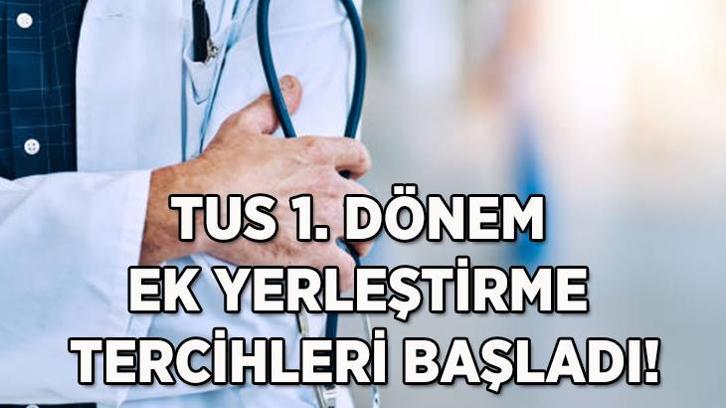 TUS 1. Dönem Ek Yerleştirme Tercihleri 2025: TUS 1. Dönem kontenjanlar ve ek tercih tarihleri açıklandı mı?
