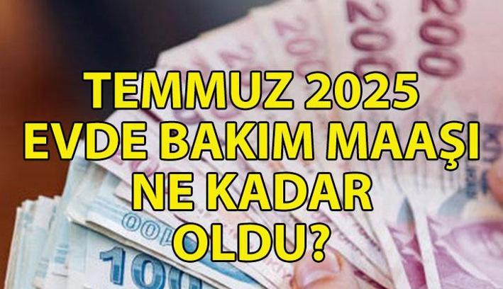 Evde bakım maaşı Temmuz 2025 zammı ne kadar? Zamlı evde bakım maaşı kaç TL oldu?