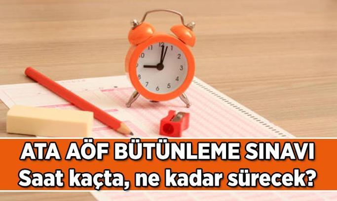 ATA AÖF bütünleme sınavı saat kaçta başlıyor, kaçta bitiyor? 2025 ATA AÖF bütünleme sınavı ne kadar, kaç dakika, kaç saat sürecek?