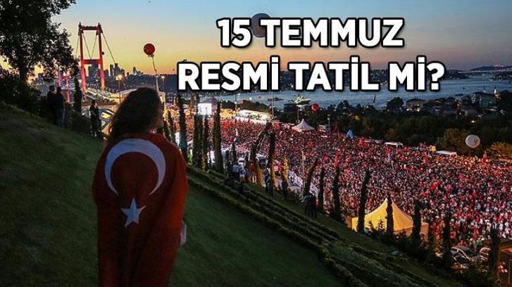 15 TEMMUZ RESMİ TATİL Mİ? 15 Temmuz hangi güne denk geliyor?