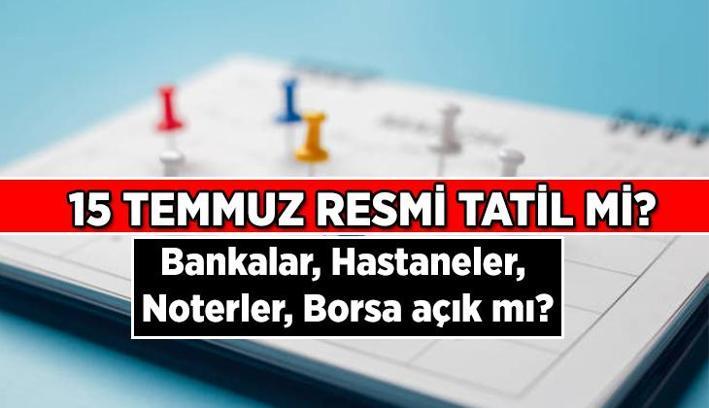 15 Temmuz Demokrasi ve Milli Birlik Günü resmi tatil mi? 15 Temmuz bankalar, hastaneler, noterler, borsa açık mı, tatil mi?