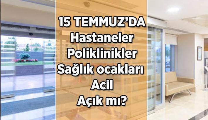15 Temmuz hastaneler açık mı? 15 Temmuz 2025 Salı günü poliklinikler, sağlık ocakları, aciller açık mı, tatil mi?