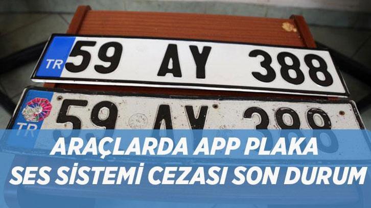 APP PLAKA VE SES SİSTEMİ CEZASI: APP plaka ve ses sistemi cezası kalktı mı, devam ediyor mu? Hangi araçlar etkilenecek, neler değişiyor?