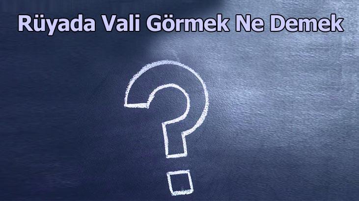 Rüyada Vali Görmek Ne Demek? Vali Olduğunu Görmek Ne Anlama Gelir?