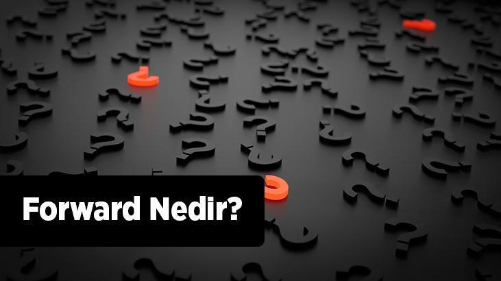 Forward Nedir? Forward İşlemleri Nasıl Olur?