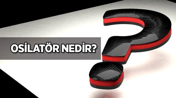 Osilatör Nedir, Çeşitleri Nelerdir? Borsada Osilatör Ne İşe Yarar?