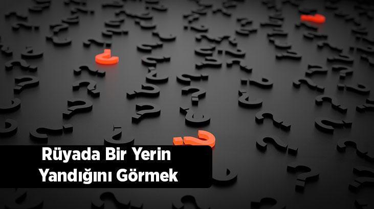 Rüyada Bir Yerin Yandığını Görmek Ne Demek? Bilmediğin Bir Yerde Yangın Görmek