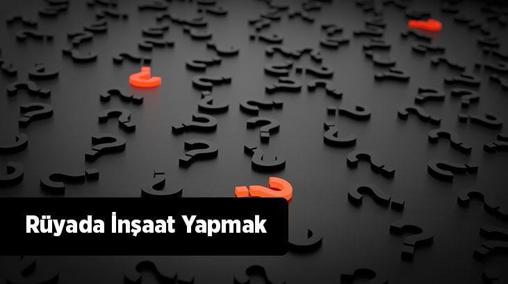 Rüyada İnşaat Yapmak Ne Demek? İnşaatta Çalışarak Ev Yaptığını Görmek