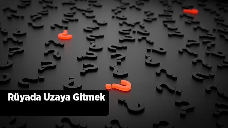 Rüyada Uzaya Gitmek Ne Demek? Roketle Uzay Yolculuğuna Çıktığını Görmek