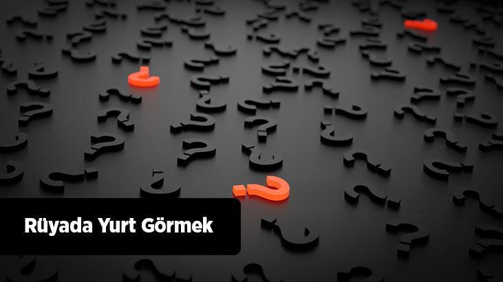 Rüyada Yurt Görmek Ne Demek? Yatılı Ve Boş Yurtta Kaldığını Görmek