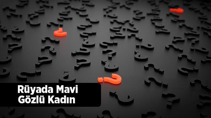 Rüyada Mavi Gözlü Kadın Görmek Ne Demek? Sarışın Mavi Gözlü Kadınla Konuşmak