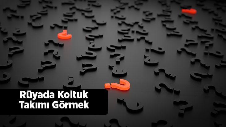 Rüyada Koltuk Takımı Görmek Ne Demek? Yeni Koltuk Takımı Satın Aldığını Görmek