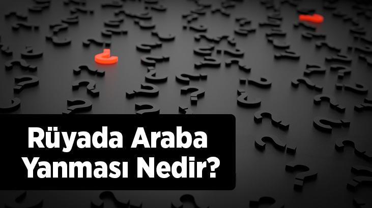 Rüyada Araba Yanması Nedir? Başkasının Arabasının Yandığını Görmek