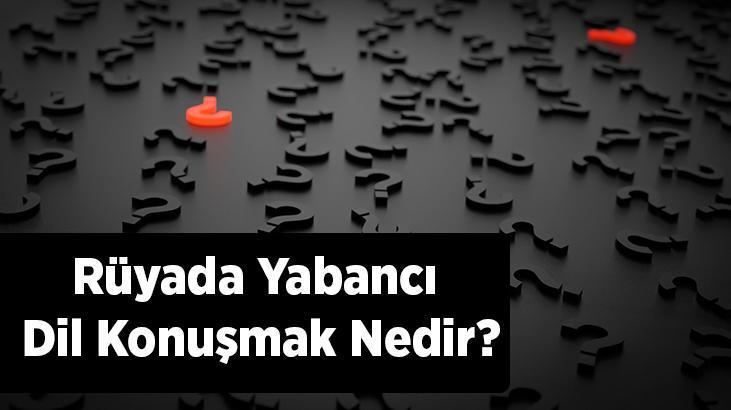 Rüyada Yabancı Dil Konuşmak Nedir? Yabancı Dil Konuşan İnsanları Görmek