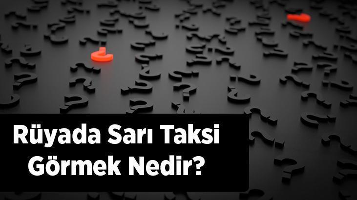 Rüyada Sarı Taksi Görmek Nedir? Sarı Ticari Taksi Sürdüğünü Görmek