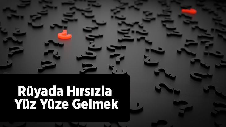 Rüyada Hırsızla Yüz Yüze Gelmek Nedir? Eve Giren Hırsızla Yüz Yüze