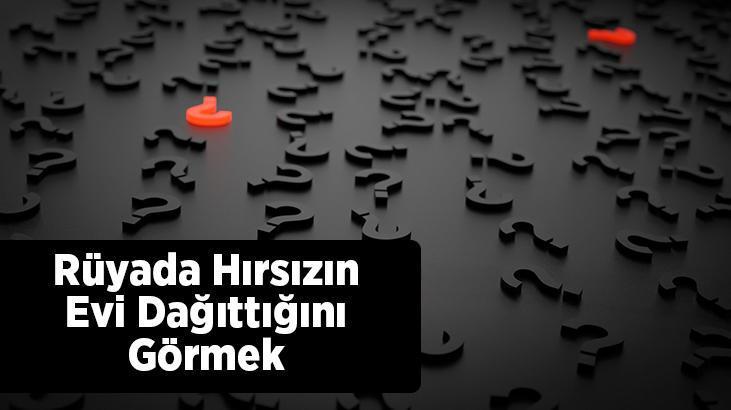 Rüyada Hırsızın Evi Dağıttığını Görmek Nedir? Evin Hırsız Tarafından