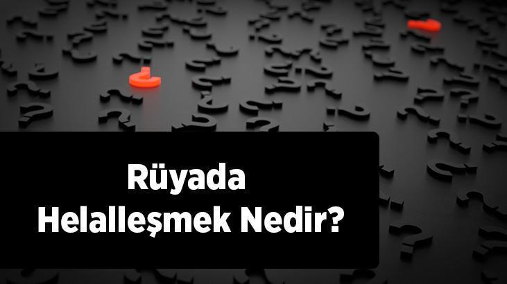 Rüyada Helalleşmek Nedir? Ağlayarak İnsanlardan Helallik İstediğini Görmek