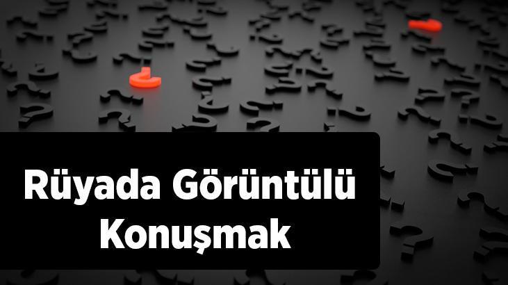 Rüyada Görüntülü Konuşmak Nedir? Biriyle Telefonda Görüntülü Konuştuğunu Görmek