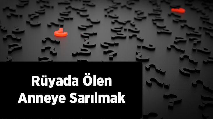 Rüyada Ölen Anneye Sarılmak Nedir? Ölmüş Olan Anneye Sarılıp Konuştuğunu Görmek