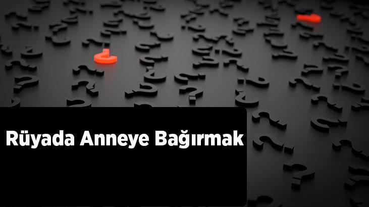 Rüyada Anneye Bağırmak Nedir? Anneye Kızıp Bağırdığını Görmek