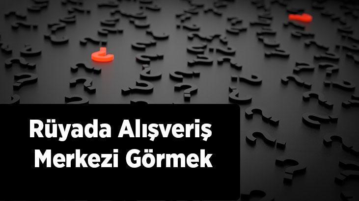 Rüyada Alışveriş Merkezi Görmek Nedir? Avm'de Arkadaşlarınla Gezdiğini Görmek