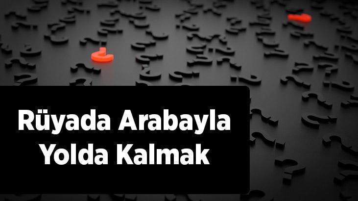 Rüyada Arabayla Yolda Kalmak Nedir? Arabayla Bilmediğin Bir Yerde Kaldığını Görmek