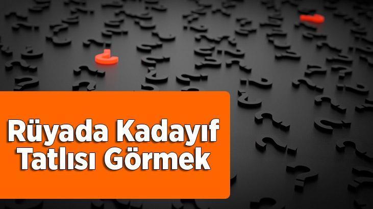 Rüyada Kadayıf Tatlısı Görmek Nedir? Kadayıf Tatlısı Pişirip İkram Ettiğini Görmek