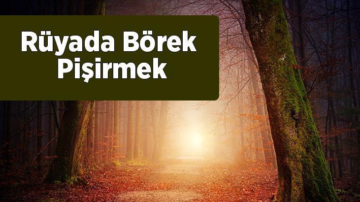 Rüyada Börek Pişirmek Nedir? Fırında Börek Pişirdiğini Görmek