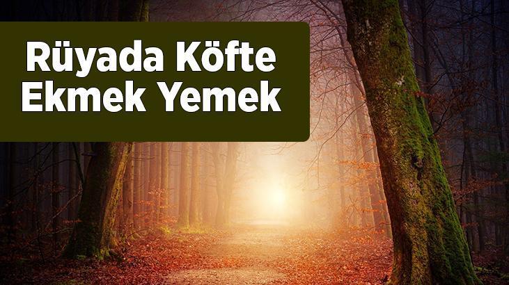 Rüyada Köfte Ekmek Yemek Nedir? Soğanlı Köfte Ekmek Yediğini Görmek