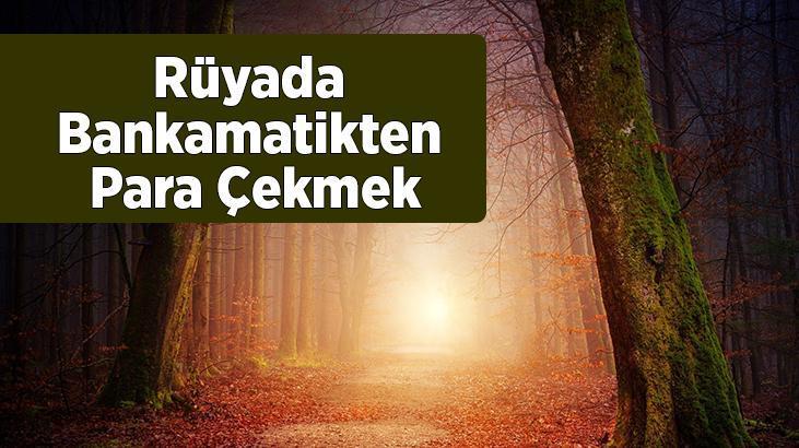 Rüyada Bankamatikten Para Çekmek Nedir? Bankamatikten Tomarla Para Çekmek