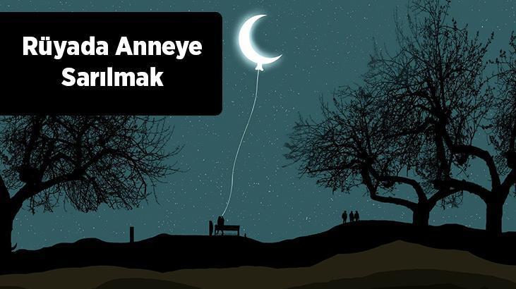 Rüyada Anneye Sarılmak Nedir? Ölmüş Olan Anneye Sarıldığını Görmek