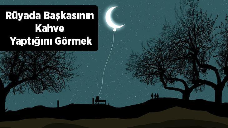 Rüyada Başkasının Kahve Yaptığını Görmek Nedir? Ölmüş Birine Kahve Yapmak